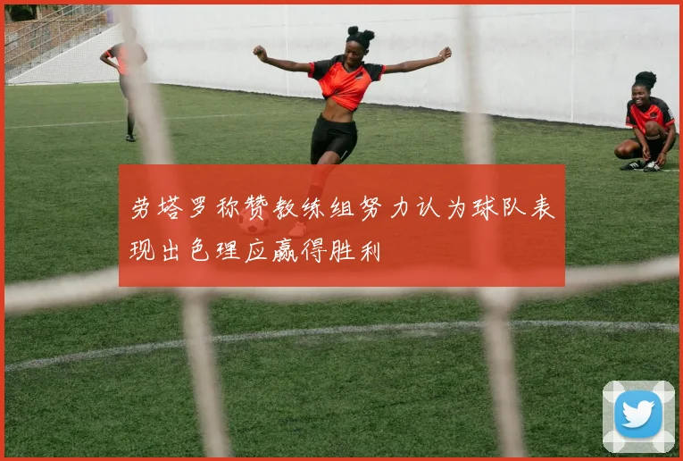 劳塔罗称赞教练组努力认为球队表现出色理应赢得胜利