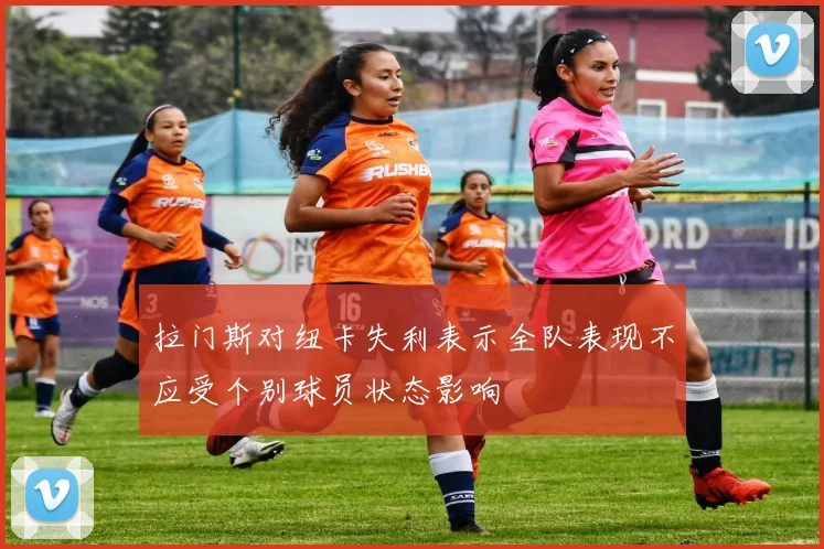 拉门斯对纽卡失利表示全队表现不应受个别球员状态影响