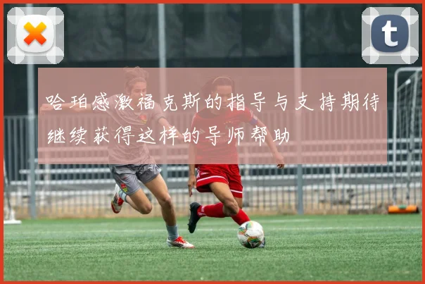 哈珀感激福克斯的指导与支持期待继续获得这样的导师帮助