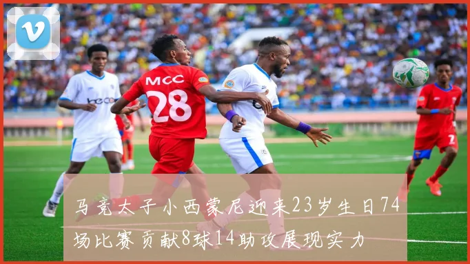 马竞太子小西蒙尼迎来23岁生日74场比赛贡献8球14助攻展现实力