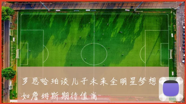 罗恩哈珀谈儿子未来全明星梦想不如詹姆斯期待值高