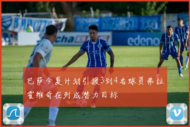 巴萨今夏计划引援3到4名球员弗拉霍维奇在列成潜力目标